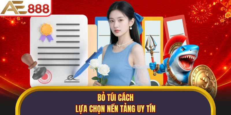 Bỏ túi cách lựa chọn nền tảng uy tín