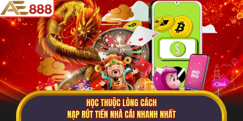 Học thuộc lòng cách nạp rút tiền nhà cái nhanh nhất