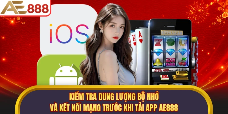 Kiểm tra dung lượng bộ nhớ và kết nối mạng trước khi tải app AE888