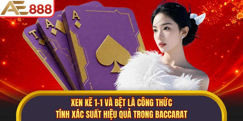 Xen kẽ 1-1 và bệt là công thức tính xác suất hiệu quả trong Baccarat
