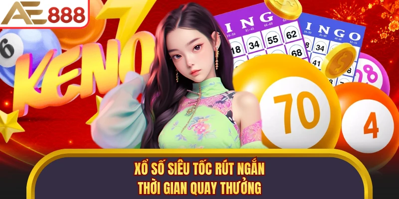 Xổ số siêu tốc rút ngắn thời gian quay thưởng
